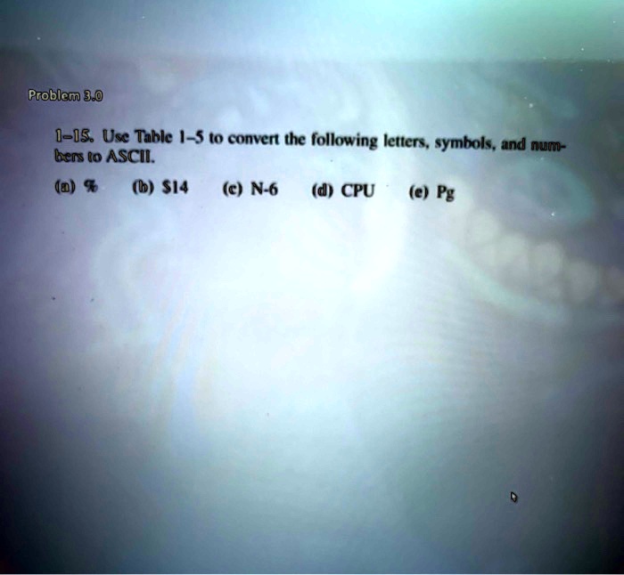 SOLVED 5. Use Table 15 to convert the following letters, symbols