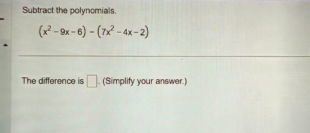 Subtract the polynomials.
(x^2 - 9x - 6) - (7x^2 - 4x - 2)
The difference is oxed. (Simplify your answer.)