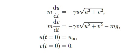 m(du)/(dt) = -γ u √(u^2 + v^2),
m(dv)/(dt) = -γ v √(u^2 + v^2) - mg,
u(t = 0) = uin,
v(t = 0) = 0.