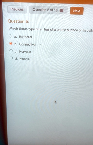 previous question 5 of 10 next question 5 which tissue type often has cilia on the surface of its cells a epithelial b connective c nervous d muscle 77182