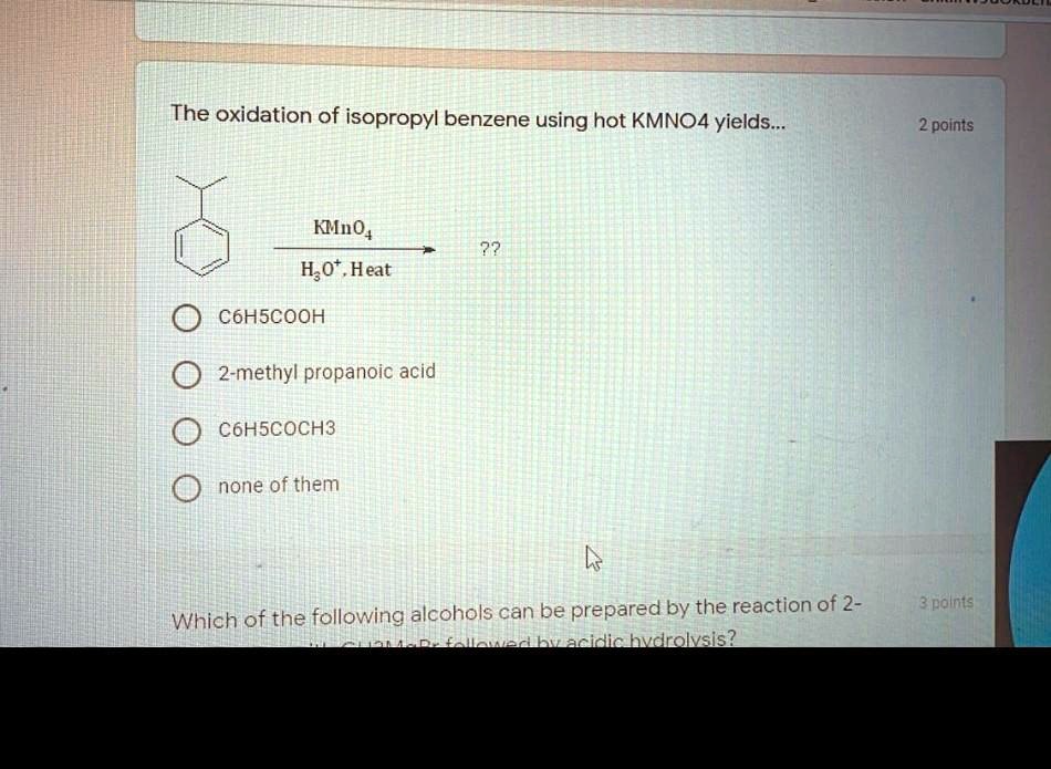 The Oxidation Of Isopropyl Benzene Using Hot Kmno4 Yields Khno4 H2o Heat O C6h5cooh 2 Methyl