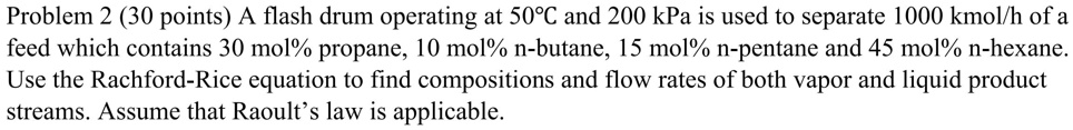 SOLVED: Problem 2 (30 points) A flash drum operating at 50C and 200 kPa ...