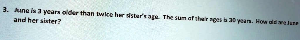 Three Sisters Age Math Problems SOLVED: 3. June is 3 years older than twice her and her sister? sisters ...