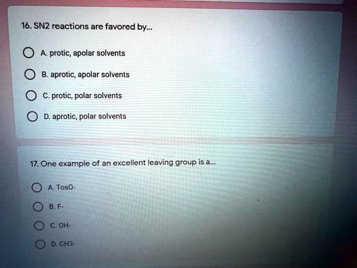 SOLVED: 16. SN2 Reactions Are Favored By- Protic, Apolar Solvents B ...