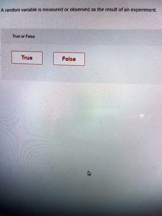 A random variable is measured or observed as the result of an experiment.

True or False

True

False