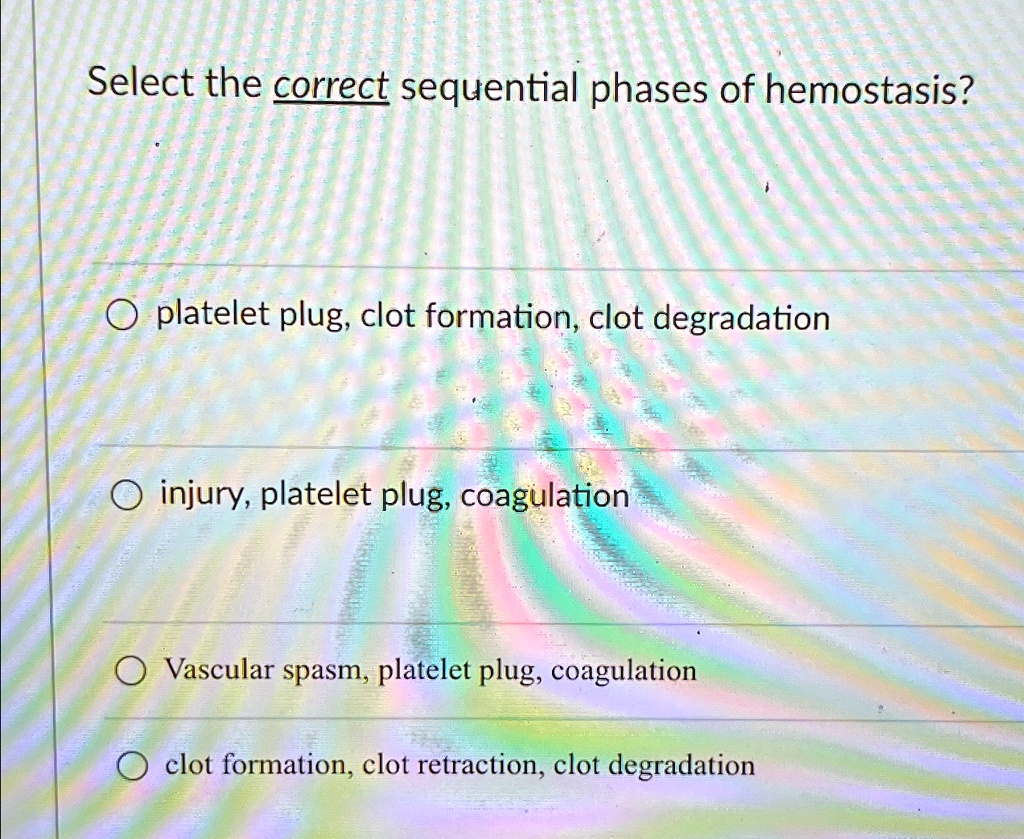 SOLVED: Select the correct sequential phases of hemostasis? platelet ...