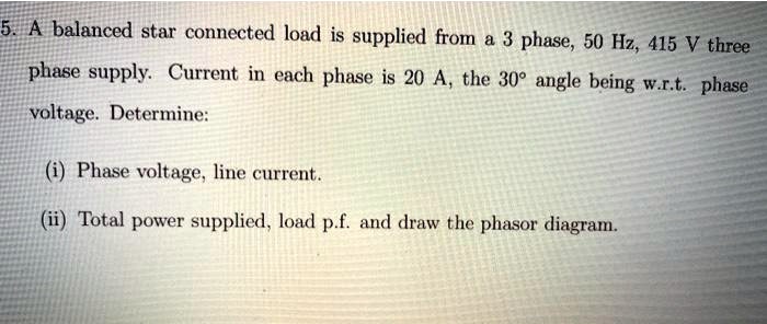 5. A balanced star connected load is supplied from a 3 phase, 50 Hz ...