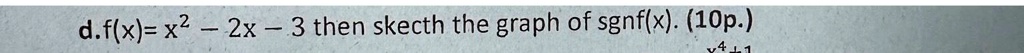 d. f(x) = x^2 - 2x - 3 then sketch the graph of sgnf(x). (10p.)