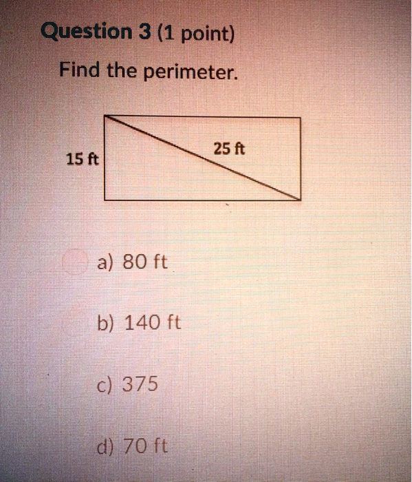 SOLVED: Question 3 (1 point) Find the perimeter. 25 ft 15 ft a) 80 ft b ...