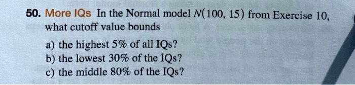 SOLVED: 50. More IQs In The Normal Model N(100, 15) From Exercise 10 ...