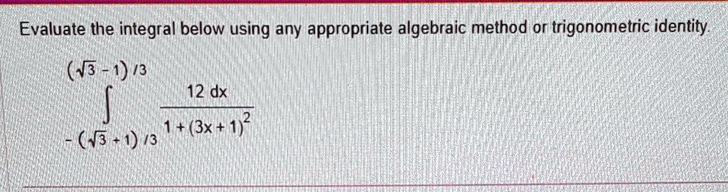 evaluate the integral below using any appropriate algebraic method or trigonometric identity v3113 12dx 90663
