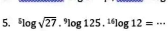 5. ^5log√(27).^9log125.^6log12=...