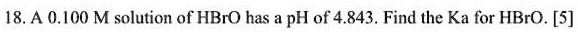 A 0.100 M solution of HBrO has a pH of 4.843. Find the Ka for HBrO.