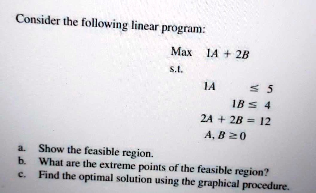 SOLVED: Consider the following linear program: Max IA 2B S IA