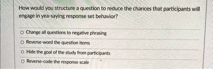 Reduce Questions How would you structure a question to reduce the chances...
