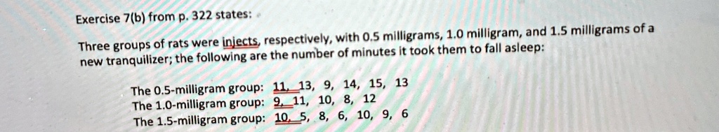 exercise 7b from p 322 states three groups of rats were injects respectively with 05 milligrams 10 milligram and 15 milligrams of a new tranquilizer the following are the number of minutes i 19579