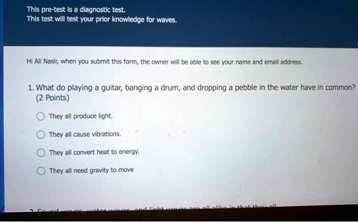 this pre test is a diagnostic test this test will test your prior knowledge for waves hi all nasir when you submit this form the owner will be able to see your name and email address 1what d 02598