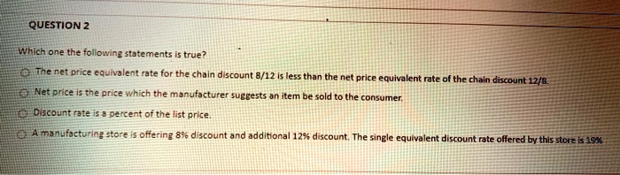 question 2 which one the fo ionine statements true the net price equivalent rate for the chaln discount 812 less than the net price equivalent rate the chaln discount 120 net price isthe pr 51439