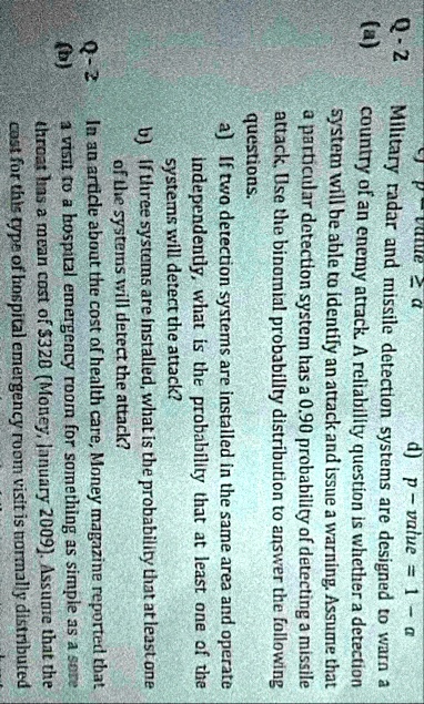 q 2 a military radar and missile detection systems are designed to warn a country of an enemy attack a reliability question is whether a detection system will be able to identify an attack a 33559