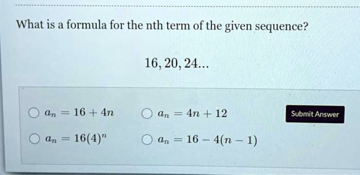 Solved What Is A Formula For The Nth Term Of The Given Sequence 16 24 An 16 4n An 4n 12 Submit Answer An 16 4 An 16 4 N 1