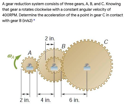 SOLVED: A gear reduction system consists of three gears, A, B, and C ...