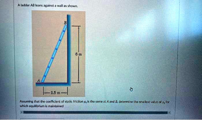 SOLVED: A ladder AB leans against a wall as shown. 6m -2.5m- Assuming ...
