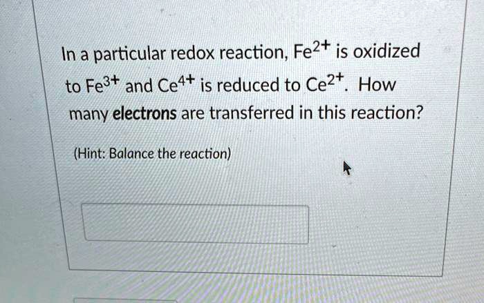 Solved In A Particular Redox Reaction Fe2 Is Oxidized To Fe3 And Ce4 Is Reduced To Ce2t How 2316