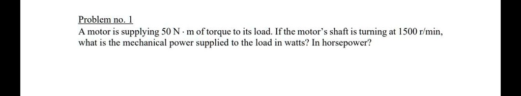 A motor is supplying 50 N · m of torque to its load. If the motor’s shaft is turning at 1500 r/min, what is the mechanical power supplied to the load in watts? In horsepower?