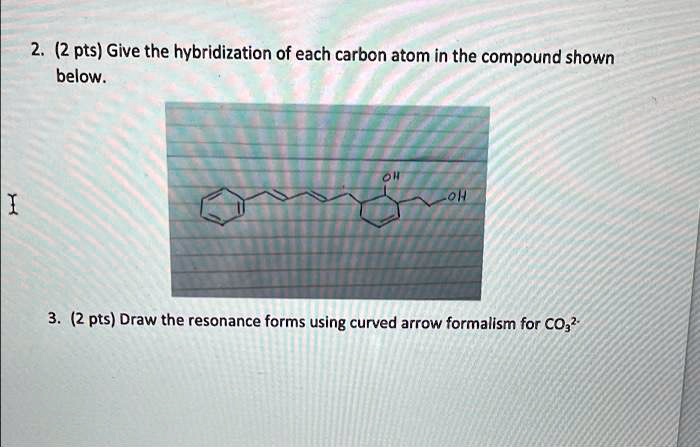 2. (2 pts) Give the hybridization of each carbon atom in the compound ...