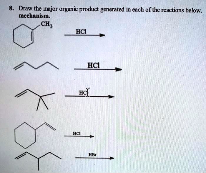 8. Draw the major organic product generated in each of the reactions below.
mechanism.
CH3
HCl
HCl
HCl
HCl
HBr