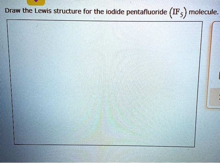SOLVED Draw the Lewis structure for the iodide pentafluoride (TFs