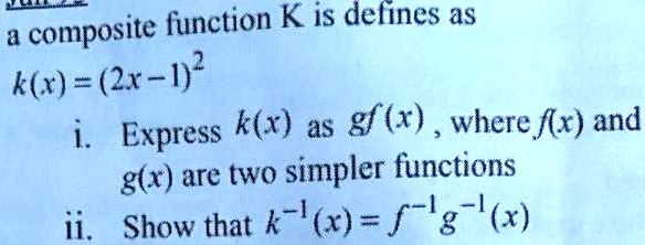 SOLVED: composite function K is delines as k(r) = (2x-1)? 1 Express k(x ...