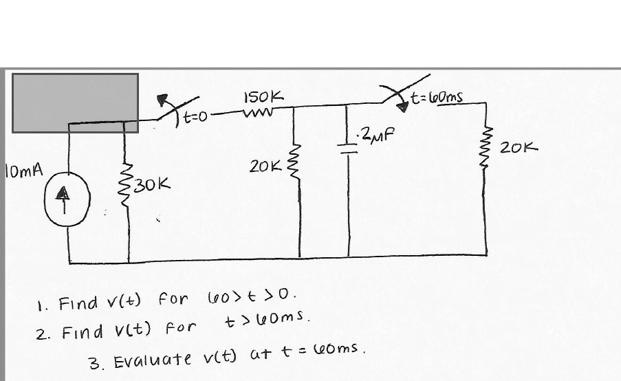 150K
t=160ms
It=o.
2µF
10mA
20K
4
30K
1. Find v(t) for (60> t > 0.
2. Find v(t) for t>60ms.
3. Evaluate v(t) at t = 60ms.
20K
