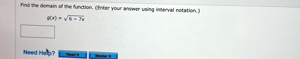 Find the domain of the function. (Enter your answer using interval notation.)
g(x) = √(6 - 7x)