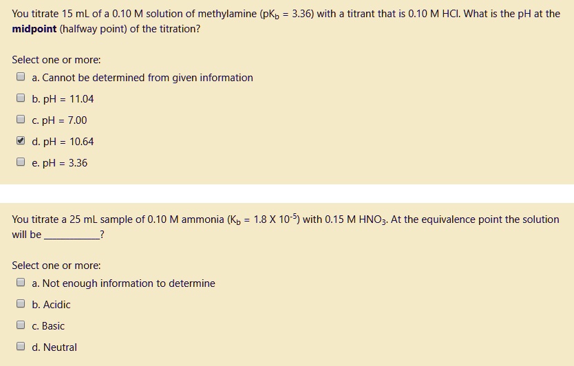 SOLVED You titrate 15 mL of 0.10 M solution of methylamine (pKb 3.36