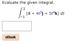 Evaluate the given integral.

∫-1^2 (ti + 4t^3j + 5t^4k) dt