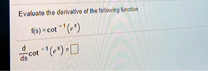 evaluate the derivative of the following function fs cot e9 cot ds 83742