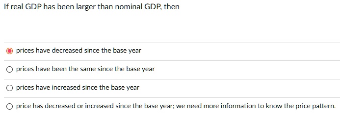 solved real gdp will decrease only when prices... If real GDP has been larger than nominal GDP, then prices have ...
