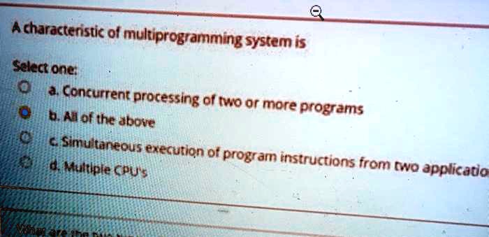 A characteristic of multiprogramming systems is: a. Concurrent ...