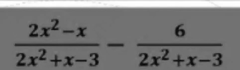 (2x^2 - x)/(2x^2 + x - 3) - (6)/(2x^2 + x - 3)