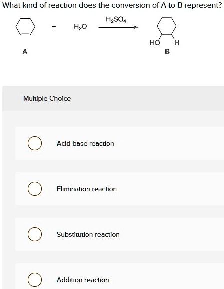 What kind of reaction does the conversion of A to B represent? A + H2O ...