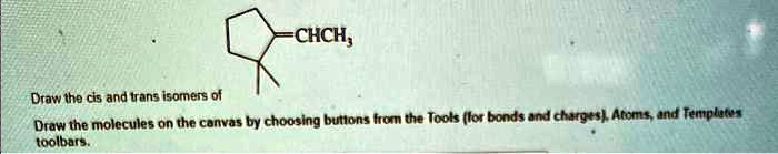 SOLVED: Draw the cis and trans isomers of the molecules on the canvas ...