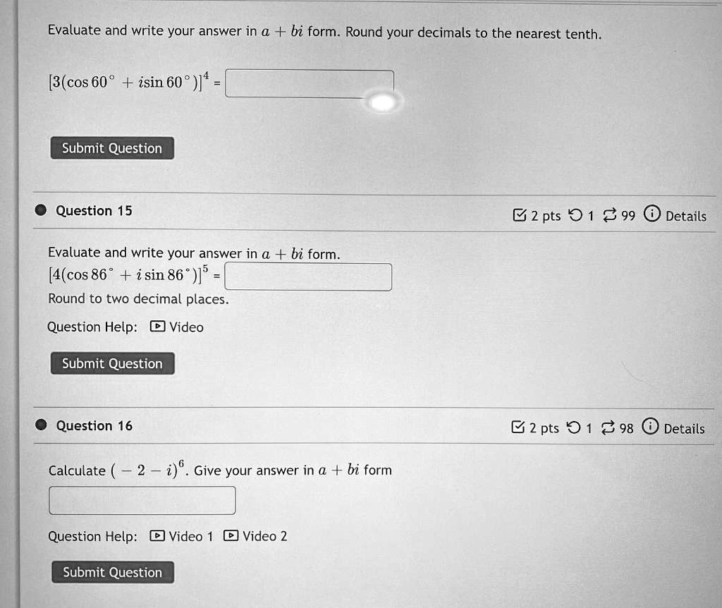 SOLVED: Evaluate and write your answer in @ + bi form. Round your decimals  to the nearest tenth. [3 (cos 60 ' + isin 60 " )14 Submit Question Question  15 G2