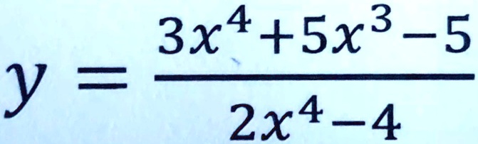 y = (3x^4 + 5x^3 - 5)/(2x^4 - 4)