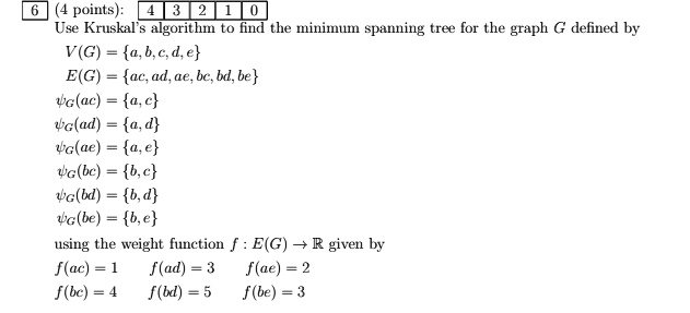 Solved Points M1ti Use Kruskal Algorithm To Find The Miniiui Spanning Tree For The Graph G Defined By V G A 6 C D E E G Ac Ad Ae Bxl Be Uc Ac A C Uc Ad A D Yg Ae A E