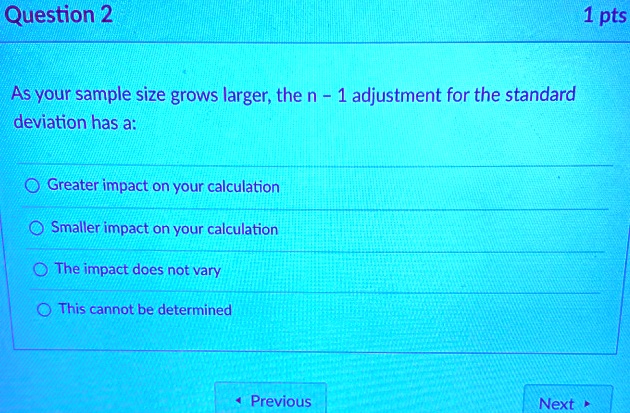 SOLVED: Question 2 1 pts As your sample size grows larger; the n 1 ...