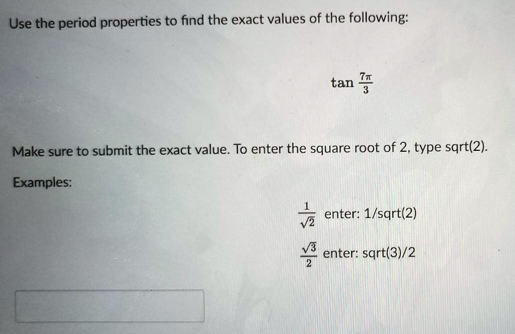 Solved Use The Period Properties To Find The Exact Values Of The Following 7t Tan Make Sure To Submit The Exact Value To Enter The Square Root Of 2 Type Sqrt 2 Examples Enter