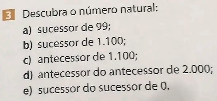 SOLVED: 3 Descubra o nÃºmero natural: a) sucessor de 99; b) sucessor de ...