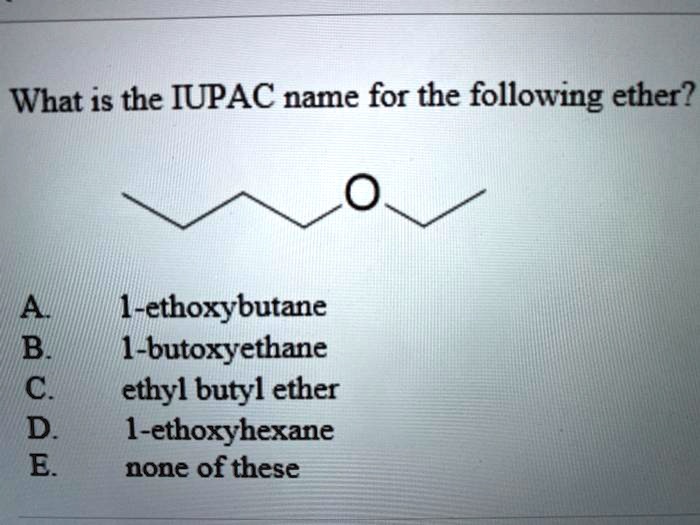 What Is The Iupac Name For The Following Ethera B C Solvedlib 