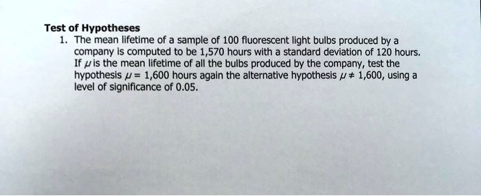 Test of Hypotheses The mean lifetime of sample of 100 fluorescent light ...